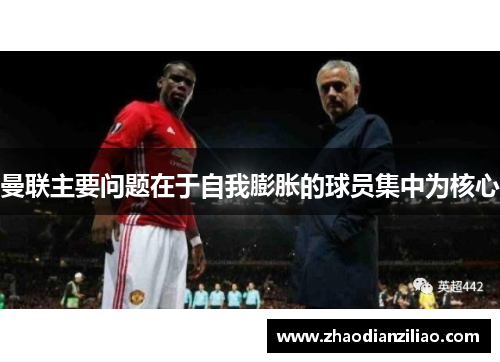 曼联主要问题在于自我膨胀的球员集中为核心