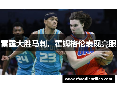 雷霆大胜马刺,霍姆格伦表现亮眼 雷霆大胜马刺,霍姆格伦表现亮眼