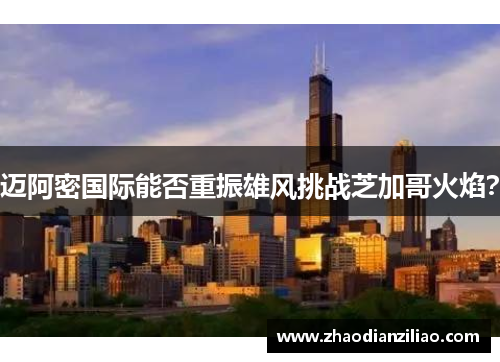 迈阿密国际能否重振雄风挑战芝加哥火焰？