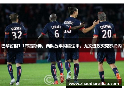 巴黎暂时1-1布雷斯特，两队战平闪耀法甲，尤文进攻灭克罗托内 