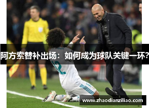 阿方索替补出场:如何成为球队关键一环? 阿方索替补出场:如何成为球队关键一环?