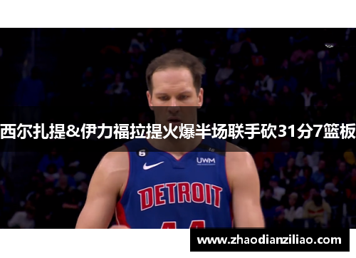 西尔扎提&伊力福拉提火爆半场联手砍31分7篮板 西尔扎提&伊力福拉提火爆半场联手砍31分7篮板